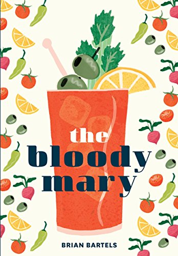 The Bloody Mary: The Lore and Legend of a Cocktail Classic, with Recipes for Bru [Hardcover]