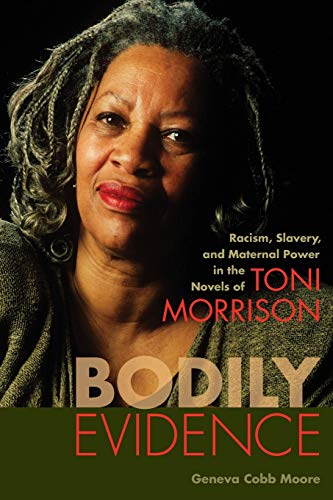 Bodily Evidence  Racism, Slavery, and Maternal Poer in the Novels of Toni Morr [Paperback]