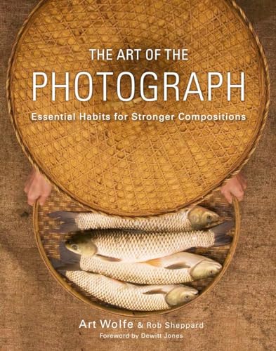 The Art of the Photograph: Essential Habits for Stronger Compositions [Paperback]