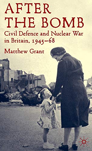 After The Bomb: Civil Defence and Nuclear War in Britain, 1945-68 [Hardcover]