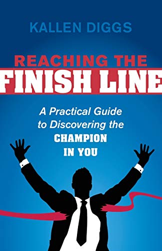 Reaching the Finish Line A Practical Guide to Discovering the Champion in You [Paperback]