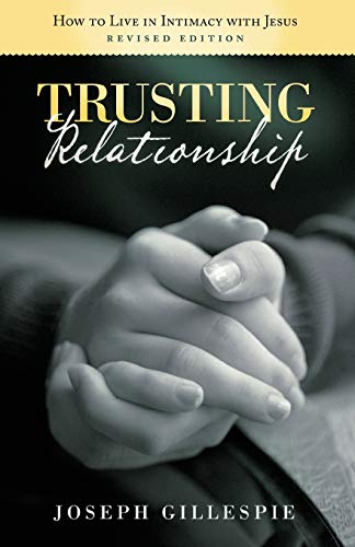 Trusting Relationship Ho To Live In Intimacy With Jesus Revised Edition [Paperback]