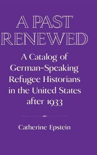 A Past Reneed A Catalog of German-Speaking Refugee Historians in the United St [Hardcover]