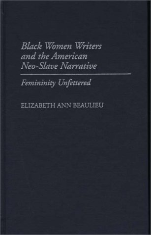 Black Women Writers And The American Neo-slave Narrative Femininity Unfettered [Hardcover]