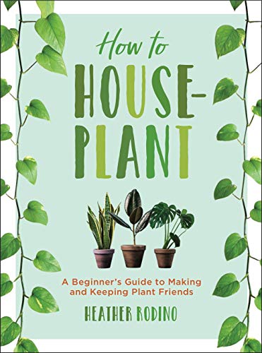 How to Houseplant: A Beginners Guide to Making and Keeping Plant Friends [Hardcover]