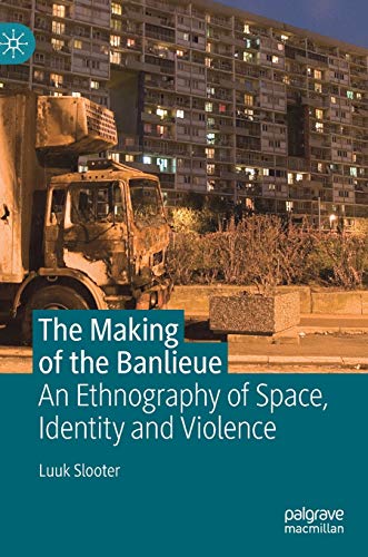 The Making of the Banlieue: An Ethnography of Space, Identity and Violence [Hardcover]