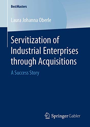 Servitization of Industrial Enterprises through Acquisitions: A Success Story [Paperback]