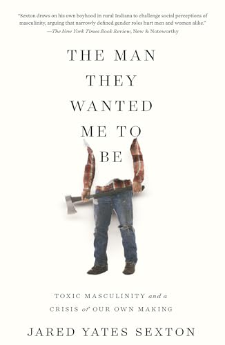 The Man They Wanted Me to Be: Toxic Masculinity and a Crisis of Our Own Making [Paperback]