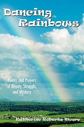 Dancing Rainbos  Poems and Prayers of Beauty Struggle and Mystery [Unknon]