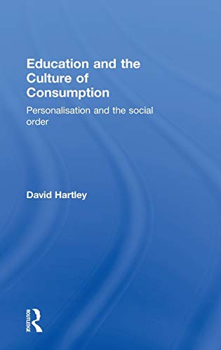 Education and the Culture of Consumption Personalisation and the Social Order [Hardcover]