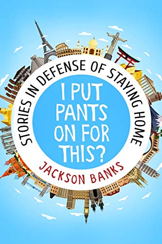 I Put Pants on for This  Stories in Defense of Staying Home [Paperback]