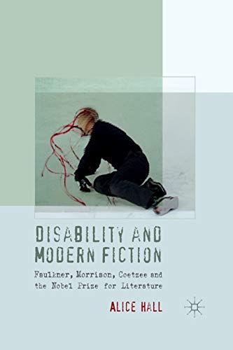 Disability and Modern Fiction: Faulkner, Morrison, Coetzee and the Nobel Prize f [Paperback]