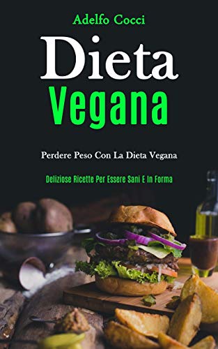 Dieta Vegana  Perdere Peso con la Dieta Vegana (Deliziose Ricette per Essere Sa [Paperback]