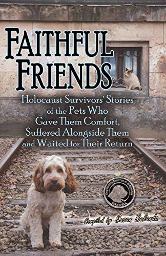 Faithful Friends Holocaust Survivors' Stories of the Pets Who Gave Them Comfort [Paperback]