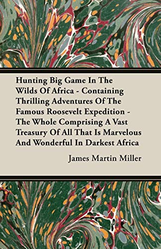 Hunting Big Game in the Wilds of Africa - Containing Thrilling Adventures of the [Unknon]