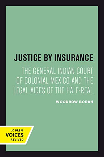 Justice by Insurance The General Indian Court of Colonial Mexico and the Legal  [Paperback]