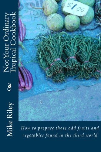 Not Your Ordinary Tropical Cookbook  Ho to Prepare Those Odd Fruits and Vegeta [Paperback]