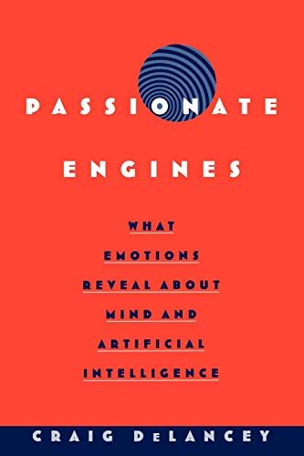 Passionate Engines What Emotions Reveal about the Mind and Artificial Intellige [Paperback]