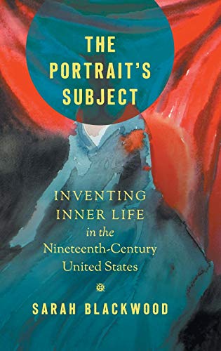 Portrait's Subject  Inventing Inner Life in the Nineteenth-Century United State [Hardcover]