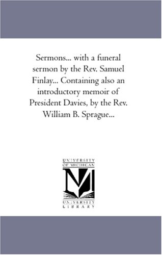 Sermons ith a Funeral Sermon by the Rev Samuel Finlay Containing Also an Introd [Unknon]