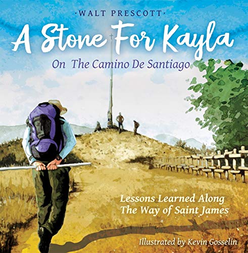 Stone for Kayla on the Camino de Santiago  Lessons Learned on the Way of Saint  [Hardcover]