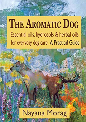 The Aromatic Dog - Essential Oils, Hydrosols, & Herbal Oils For Everyday Dog Car [Paperback]