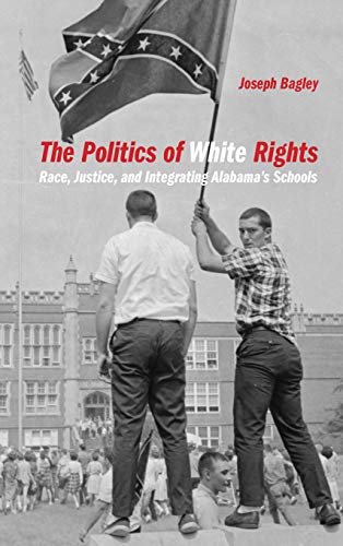 The Politics of White Rights Race, Justice, and Integrating Alabama&39s Schoo [Hardcover]