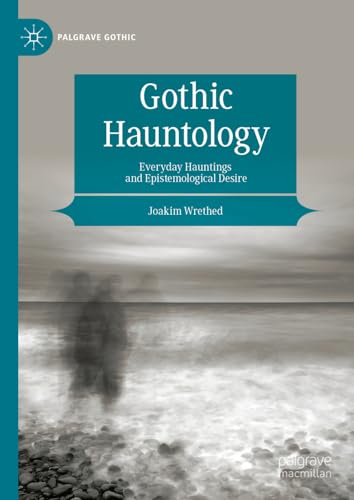 Gothic Hauntology: Everyday Hauntings and Epistemological Desire [Hardcover]