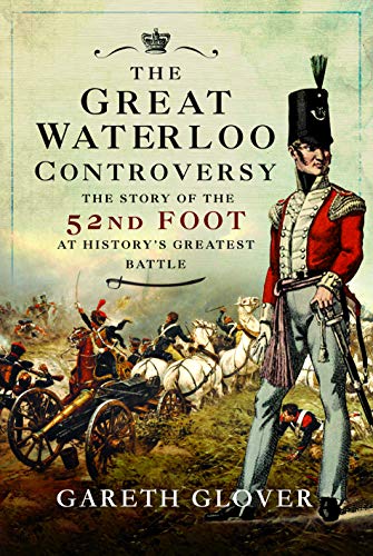 The Great Waterloo Controversy: The Story of the 52nd Foot at History's Greatest [Hardcover]