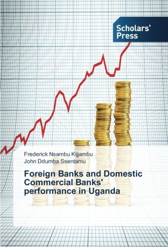 Foreign Banks And Domestic Commercial Banks' Performance In Uganda [Paperback]