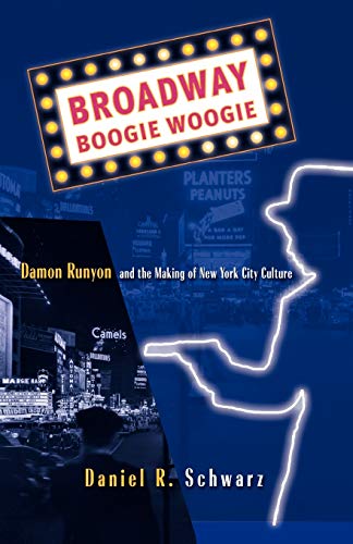 Broadway Boogie Woogie: Damon Runyon and the Making of New York City Culture [Paperback]