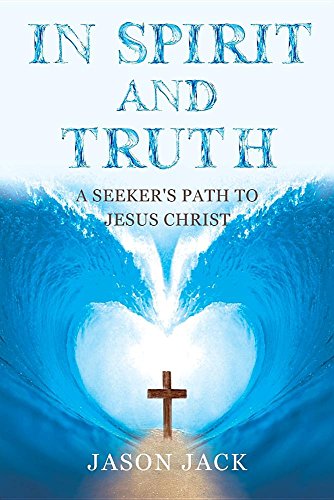 In Spirit And Truth A Seeker's Path To Jesus Christ [Paperback]