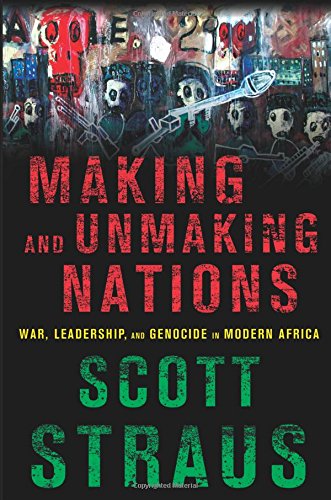 Making And Unmaking Nations War, Leadership, And Genocide In Modern Africa [Paperback]