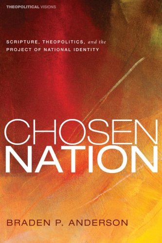 Chosen Nation Scripture, Theopolitics, and the Project of National Identity [Paperback]