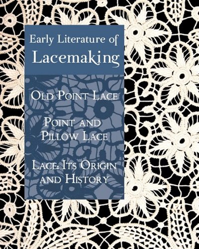 Early Literature of Lacemaking  Old Point Lace, Point and Pillo Lace, Lace [Paperback]