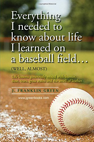 Everything I Needed to Kno about Life I Learned on a Baseball Field [Paperback]