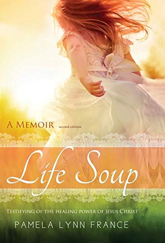 Life Soup a Memoir  Testifying of the Healing Poer of Jesus Christ [Hardcover]