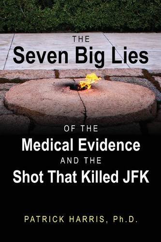 The Seven Big Lies Of The Medical Evidence And The Shot That Killed Jfk [Paperback]