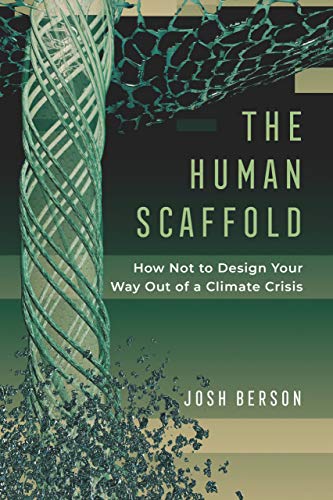 The Human Scaffold: How Not to Design Your Way Out of a Climate Crisis [Hardcover]