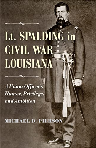 Lt. Spalding In Civil War Louisiana: A Union Officer's Humor, Privilege, And Amb [Hardcover]