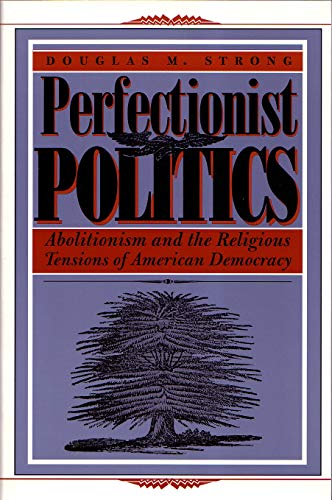 Perfectionist Politics: Abolitionism And The Religious Tensions Of American Demo [Paperback]