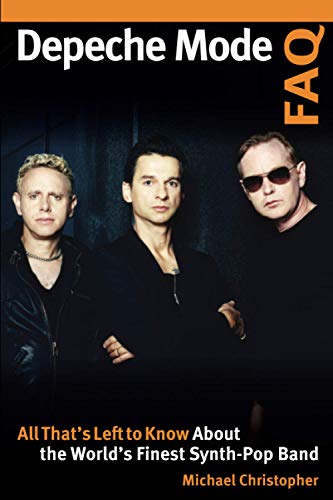 Depeche Mode FAQ All That's Left to Kno About the World's Finest Synth-Pop Ban [Paperback]