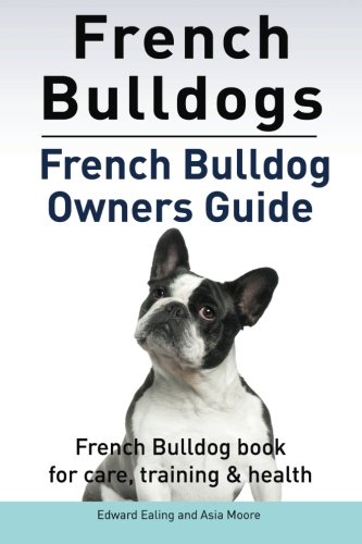 French Bulldogs. French Bulldog Oners Guide. French Bulldog Book For Care, Trai [Paperback]