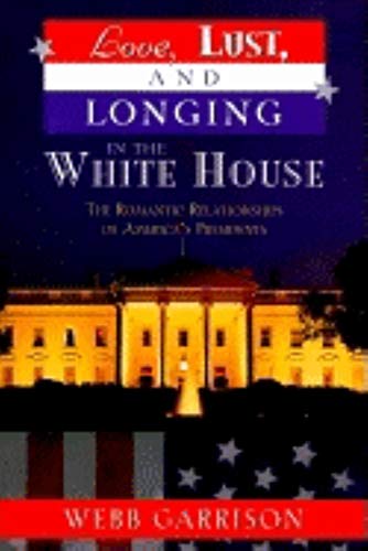 Love, Lust, and Longing in the White House The Romantic Relationships of Americ [Paperback]