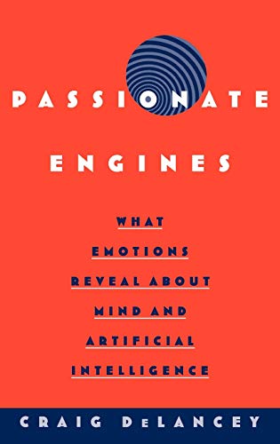 Passionate Engines What Emotions Reveal about the Mind and Artificial Intellige [Hardcover]