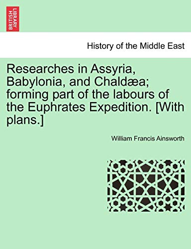 Researches In Assyria, Babylonia, And Chalda Forming Part Of The Labours Of Th [Paperback]