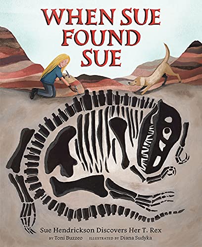 When Sue Found Sue: Sue Hendrickson Discovers Her T. Rex [Hardcover]