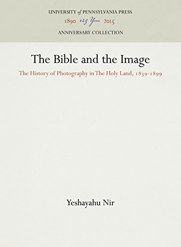 Bible and the Image  The History of Photography in the Holy Land, 1839-1899 [Hardcover]