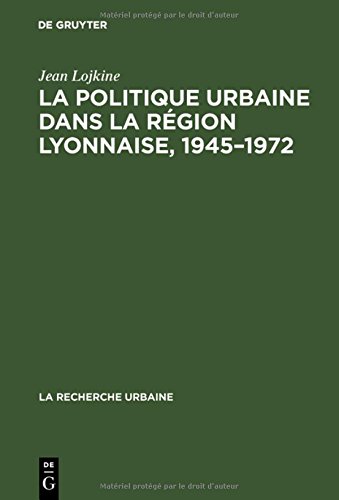 Politique Urbaine Dans la Rgion Lyonnaise, 1945-1972 [Hardcover]