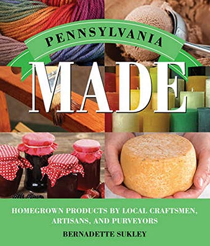 Pennsylvania Made: Homegrown Products by Local Craftsmen, Artisans, and Purveyor [Paperback]